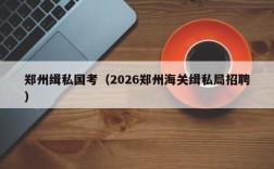 郑州缉私国考（2026郑州海关缉私局招聘）