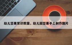 幼儿坚果常识教案，幼儿园坚果手工制作图片