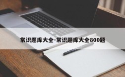 常识题库大全-常识题库大全800题