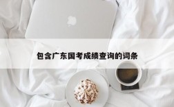 包含广东国考成绩查询的词条