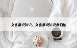 文言常识知识，文言常识知识点归纳