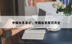 中国水系常识，中国水系常识大全