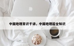 中国地理常识千讲，中国地理超全知识