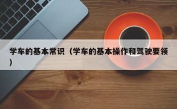 学车的基本常识（学车的基本操作和驾驶要领）