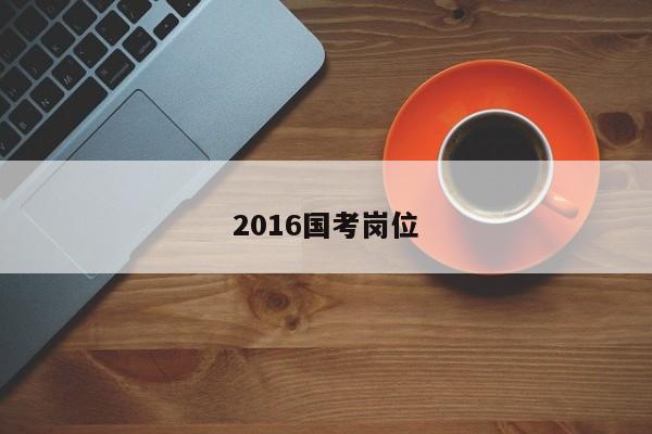 2016国考岗位-图1
