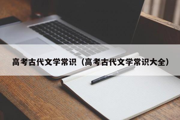 高考古代文学常识（高考古代文学常识大全）-图1