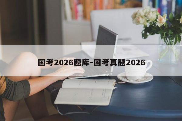 国考2026题库-国考真题2026-图1