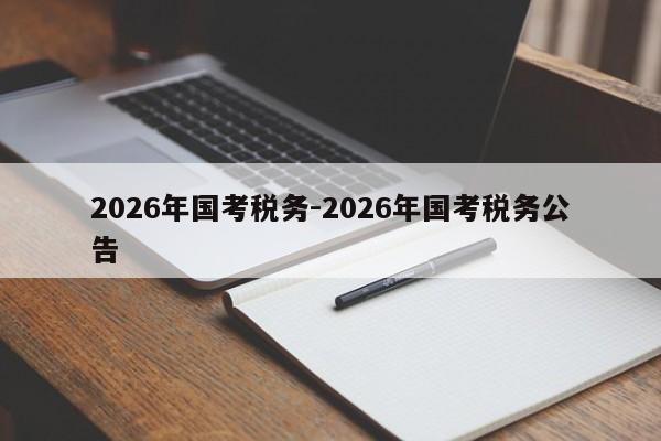 2026年国考税务-2026年国考税务公告-图1