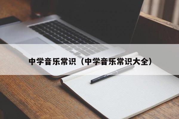 中学音乐常识(中学音乐常识大全)-图1 中学音乐常识(中学音乐常识大全)-图1