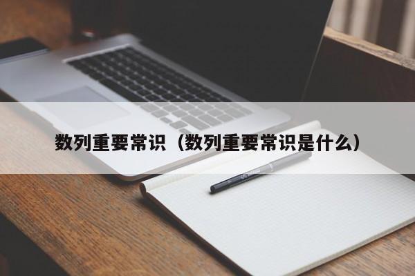 数列重要常识(数列重要常识是什么)-图1 数列重要常识(数列重要常识是什么)-图1