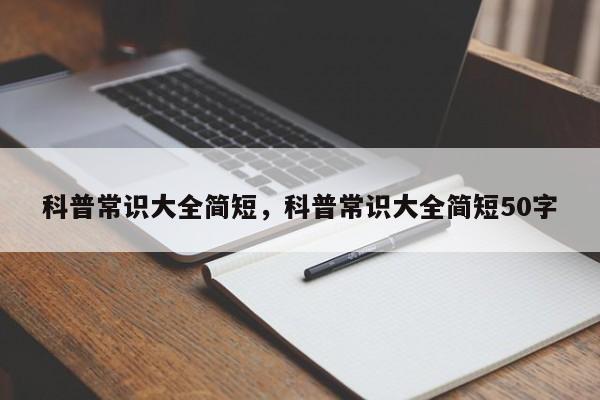 科普常识大全简短，科普常识大全简短50字-图1