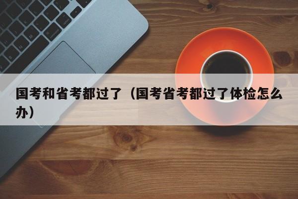 国考和省考都过了（国考省考都过了体检怎么办）-图1