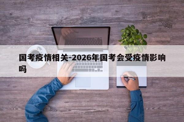 国考疫情相关-2026年国考会受疫情影响吗-图1