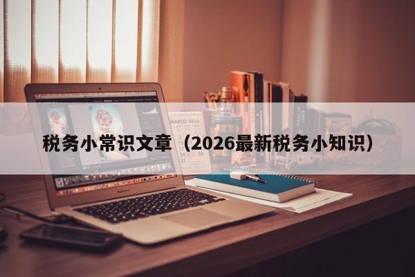 税务小常识文章（2026最新税务小知识）-图1